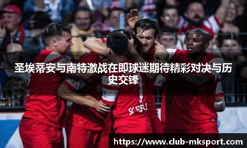 圣埃蒂安与南特激战在即球迷期待精彩对决与历史交锋