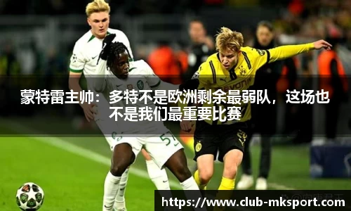 蒙特雷主帅：多特不是欧洲剩余最弱队，这场也不是我们最重要比赛